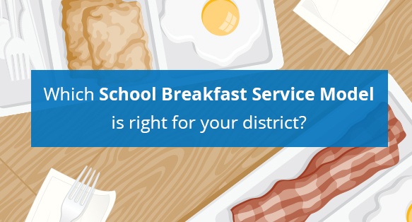 Which School Breakfast Service Model is right for your district?